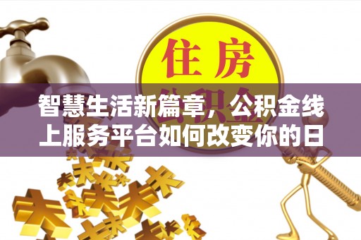 天宁智慧生活新篇章，公积金线上服务平台如何改变你的日常