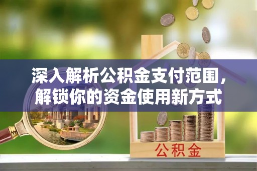 天宁深入解析公积金支付范围，解锁你的资金使用新方式