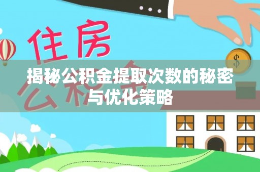 天宁揭秘公积金提取次数的秘密与优化策略