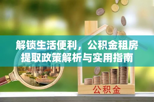 天宁解锁生活便利，公积金租房提取政策解析与实用指南