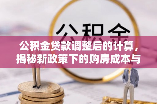 天宁公积金贷款调整后的计算，揭秘新政策下的购房成本与规划策略