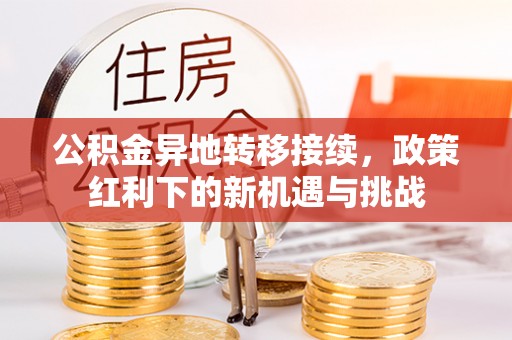 天宁公积金异地转移接续，政策红利下的新机遇与挑战