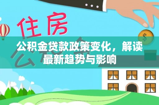天宁公积金贷款政策变化，解读最新趋势与影响