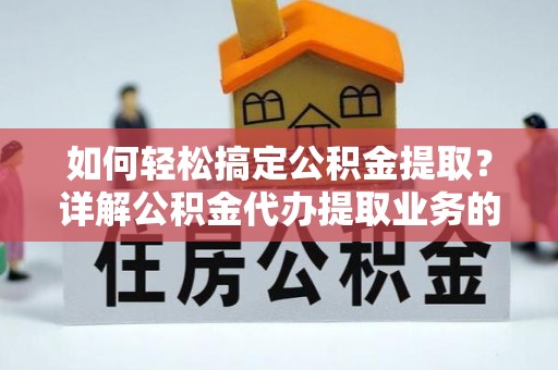 天宁如何轻松搞定公积金提取？详解公积金代办提取业务的便捷之道