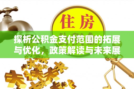 天宁探析公积金支付范围的拓展与优化，政策解读与未来展望