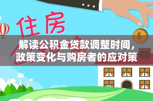 天宁解读公积金贷款调整时间，政策变化与购房者的应对策略
