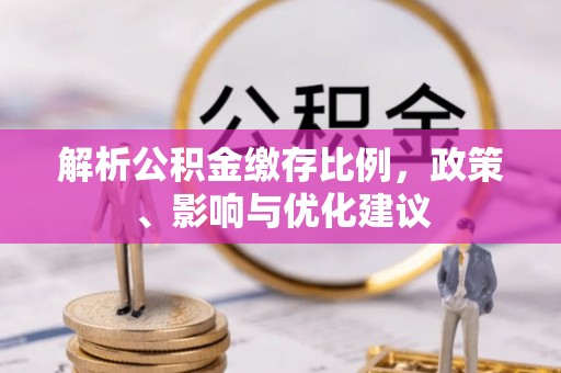 天宁解析公积金缴存比例，政策、影响与优化建议