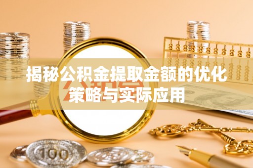 天宁揭秘公积金提取金额的优化策略与实际应用