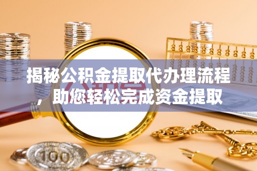 天宁揭秘公积金提取代办理流程，助您轻松完成资金提取