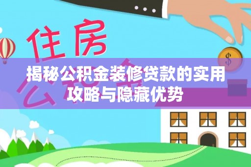 天宁揭秘公积金装修贷款的实用攻略与隐藏优势