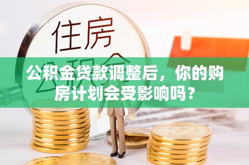 天宁公积金贷款调整后，你的购房计划会受影响吗？