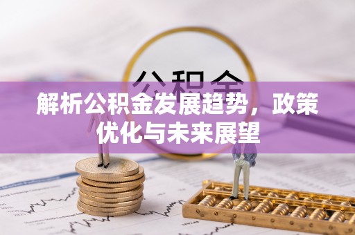 天宁解析公积金发展趋势，政策优化与未来展望