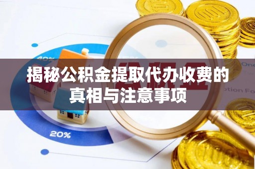 天宁揭秘公积金提取代办收费的真相与注意事项