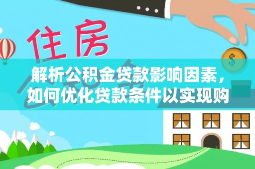 天宁解析公积金贷款影响因素，如何优化贷款条件以实现购房梦想