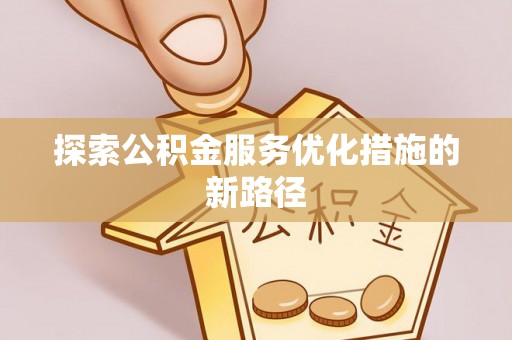 天宁探索公积金服务优化措施的新路径
