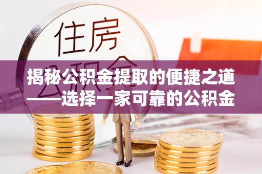 天宁揭秘公积金提取的便捷之道——选择一家可靠的公积金提取代办公司