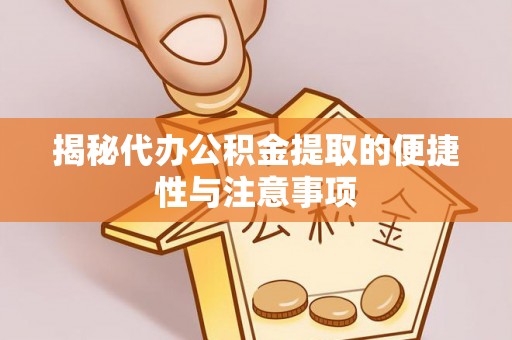 天宁揭秘代办公积金提取的便捷性与注意事项